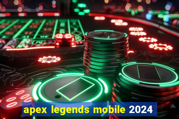 apex legends mobile 2024